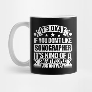 Sonographer lover It's Okay If You Don't Like Sonographer It's Kind Of A Smart People job Anyway Mug